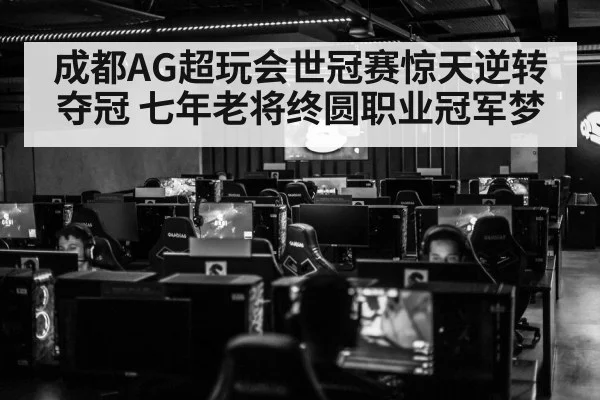 成都AG超玩会世冠赛惊天逆转夺冠 七年老将终圆职业冠军梦