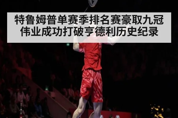 特鲁姆普单赛季排名赛豪取九冠伟业成功打破亨德利历史纪录
